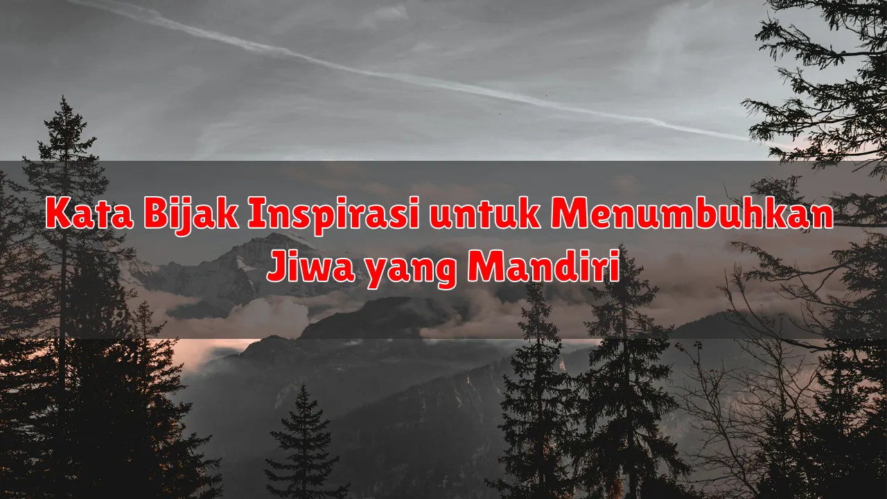 Kata Bijak Inspirasi untuk Menumbuhkan Jiwa yang Mandiri