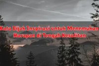 Kata Bijak Inspirasi untuk Menemukan Harapan di Tengah Kesulitan