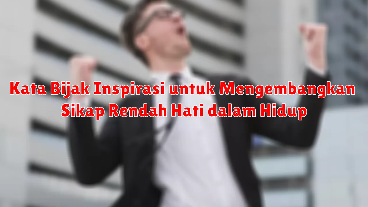 Kata Bijak Inspirasi untuk Mengembangkan Sikap Rendah Hati dalam Hidup