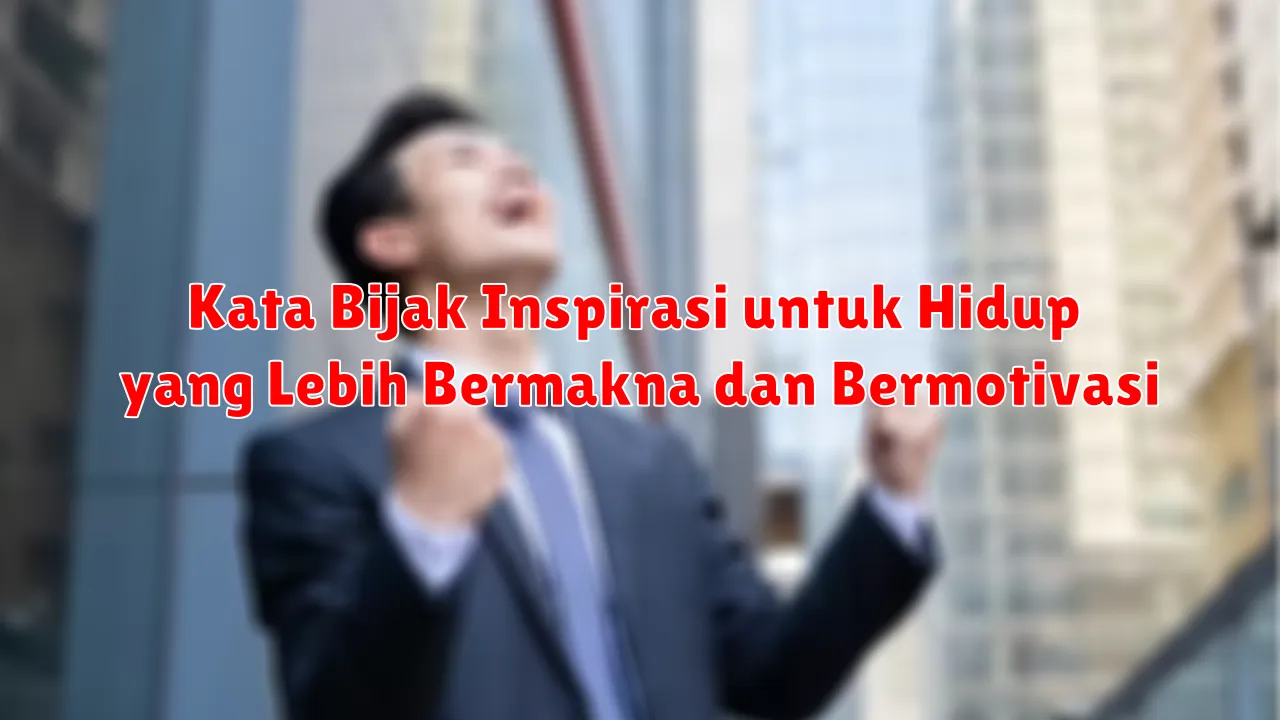 Kata Bijak Inspirasi untuk Hidup yang Lebih Bermakna dan Bermotivasi