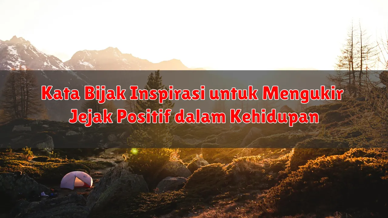Kata Bijak Inspirasi untuk Mengukir Jejak Positif dalam Kehidupan