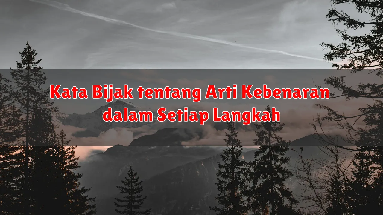 Kata Bijak tentang Arti Kebenaran dalam Setiap Langkah