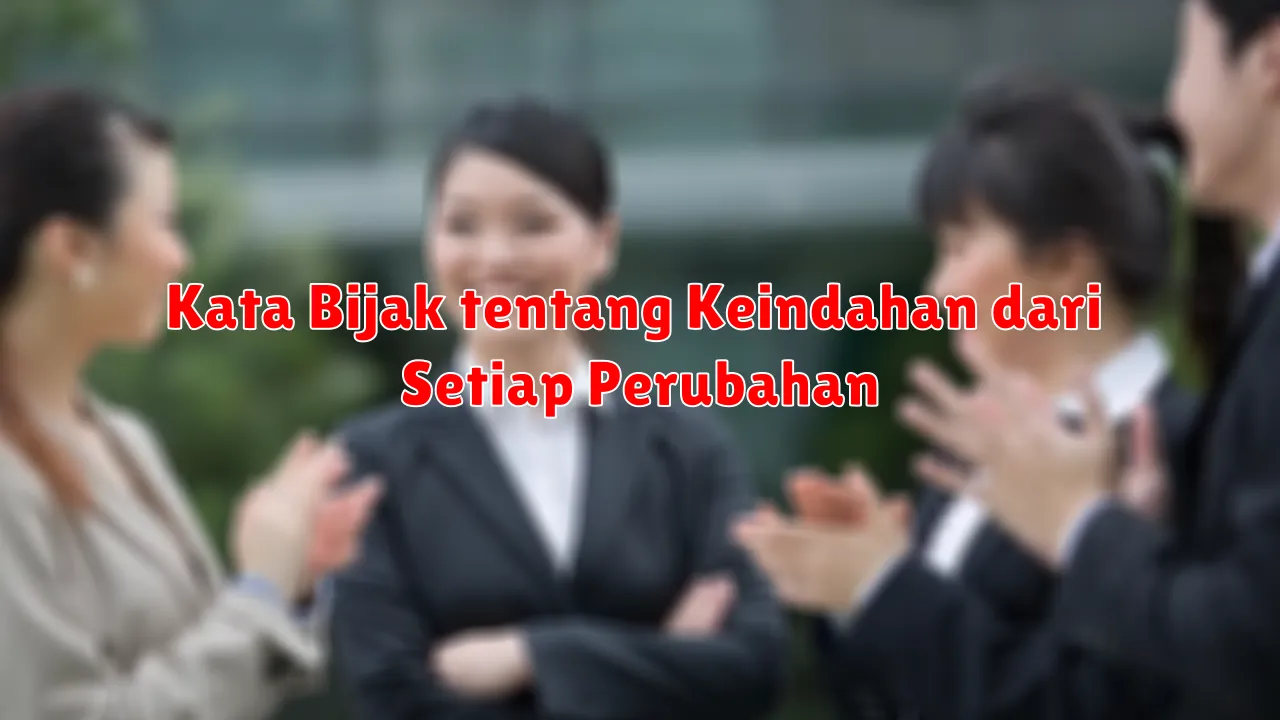 Kata Bijak tentang Keindahan dari Setiap Perubahan