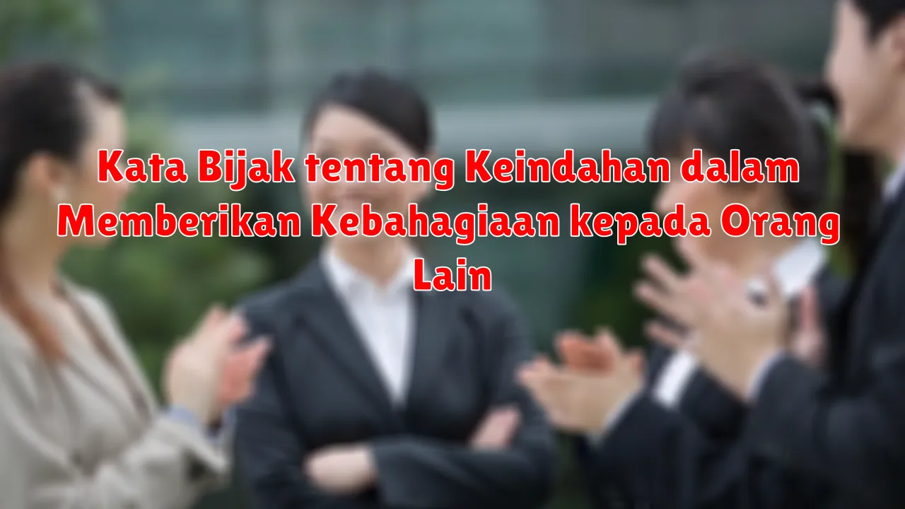 Kata Bijak tentang Keindahan dalam Memberikan Kebahagiaan kepada Orang Lain