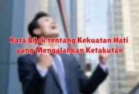 Kata Bijak tentang Kekuatan Hati yang Mengalahkan Ketakutan