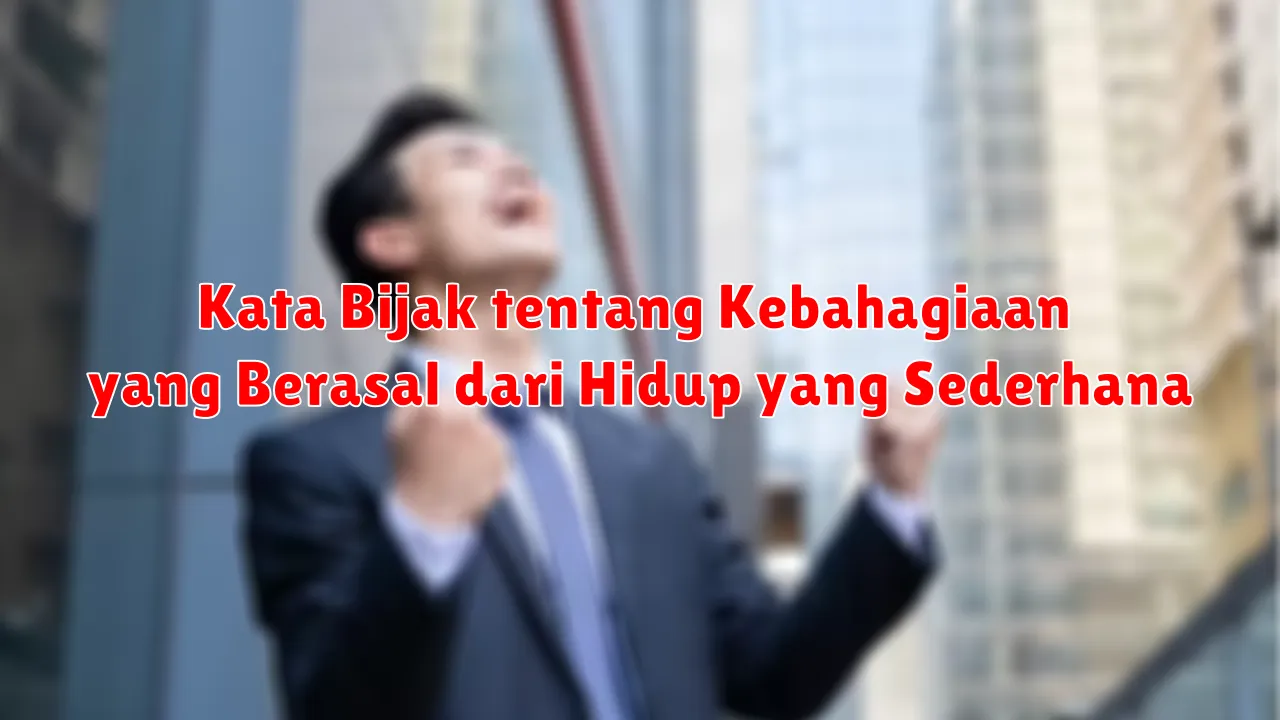 Kata Bijak tentang Kebahagiaan yang Berasal dari Hidup yang Sederhana