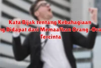 Kata Bijak tentang Kebahagiaan yang Didapat dari Memaafkan Orang-Orang Tercinta Kata Bijak tentang Kebahagiaan yang Didapat dari Memaafkan Orang-Orang Tercinta