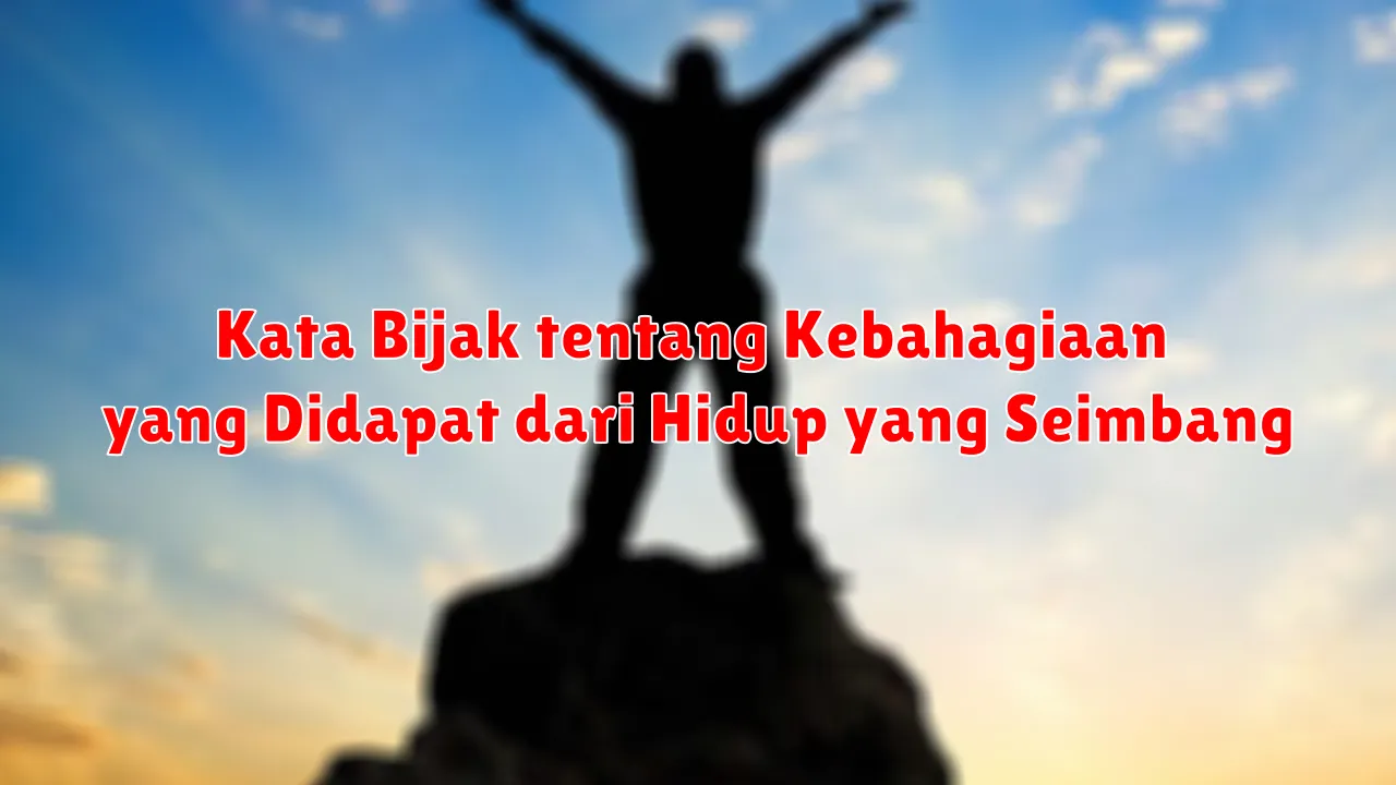 Kata Bijak tentang Kebahagiaan yang Didapat dari Hidup yang Seimbang