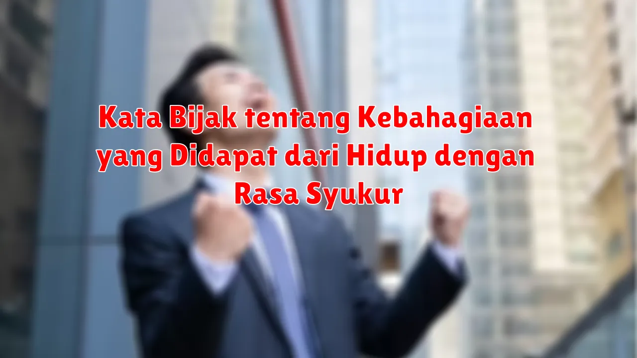 Kata Bijak tentang Kebahagiaan yang Didapat dari Hidup dengan Rasa Syukur