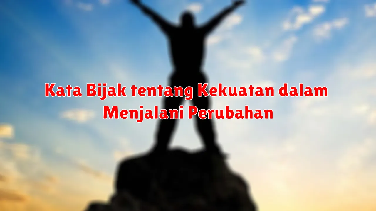 Kata Bijak tentang Kekuatan dalam Menjalani Perubahan