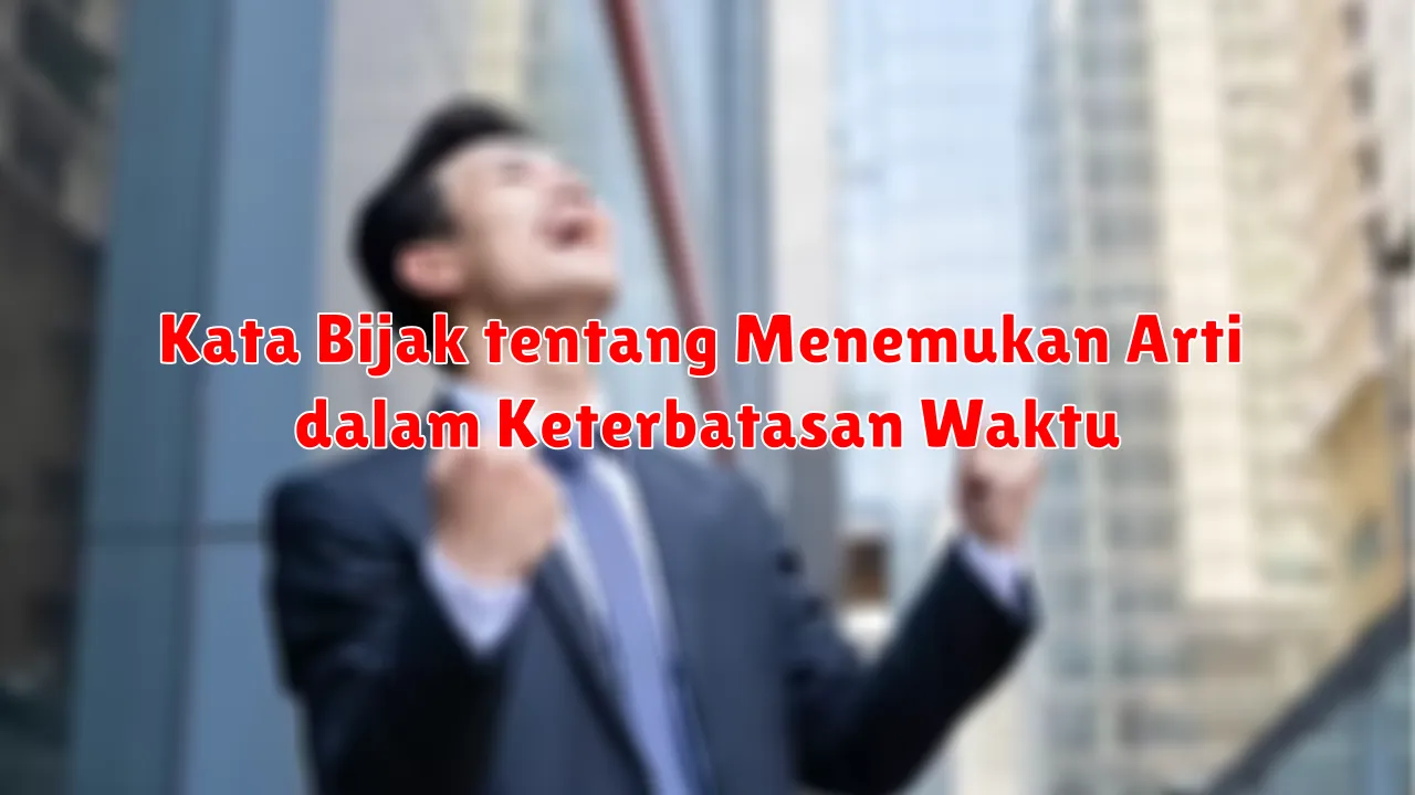 Kata Bijak tentang Menemukan Arti dalam Keterbatasan Waktu