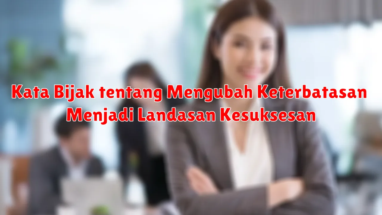 Kata Bijak tentang Mengubah Keterbatasan Menjadi Landasan Kesuksesan