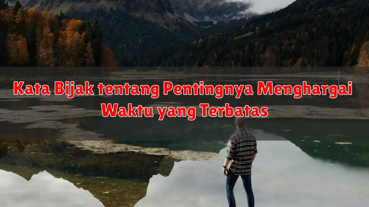 Kata Bijak tentang Pentingnya Menghargai Waktu yang Terbatas