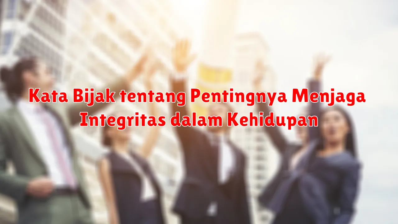 Kata Bijak tentang Pentingnya Menjaga Integritas dalam Kehidupan