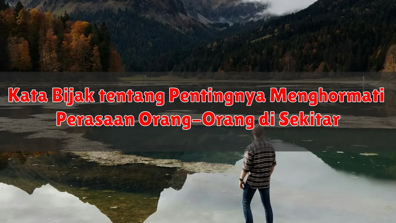 Kata Bijak tentang Pentingnya Menghormati Perasaan Orang-Orang di Sekitar