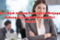Kata Bijak tentang Pentingnya Menjaga Hubungan yang Baik dengan Diri Sendiri Kata Bijak tentang Pentingnya Menjaga Hubungan yang Baik dengan Diri Sendiri