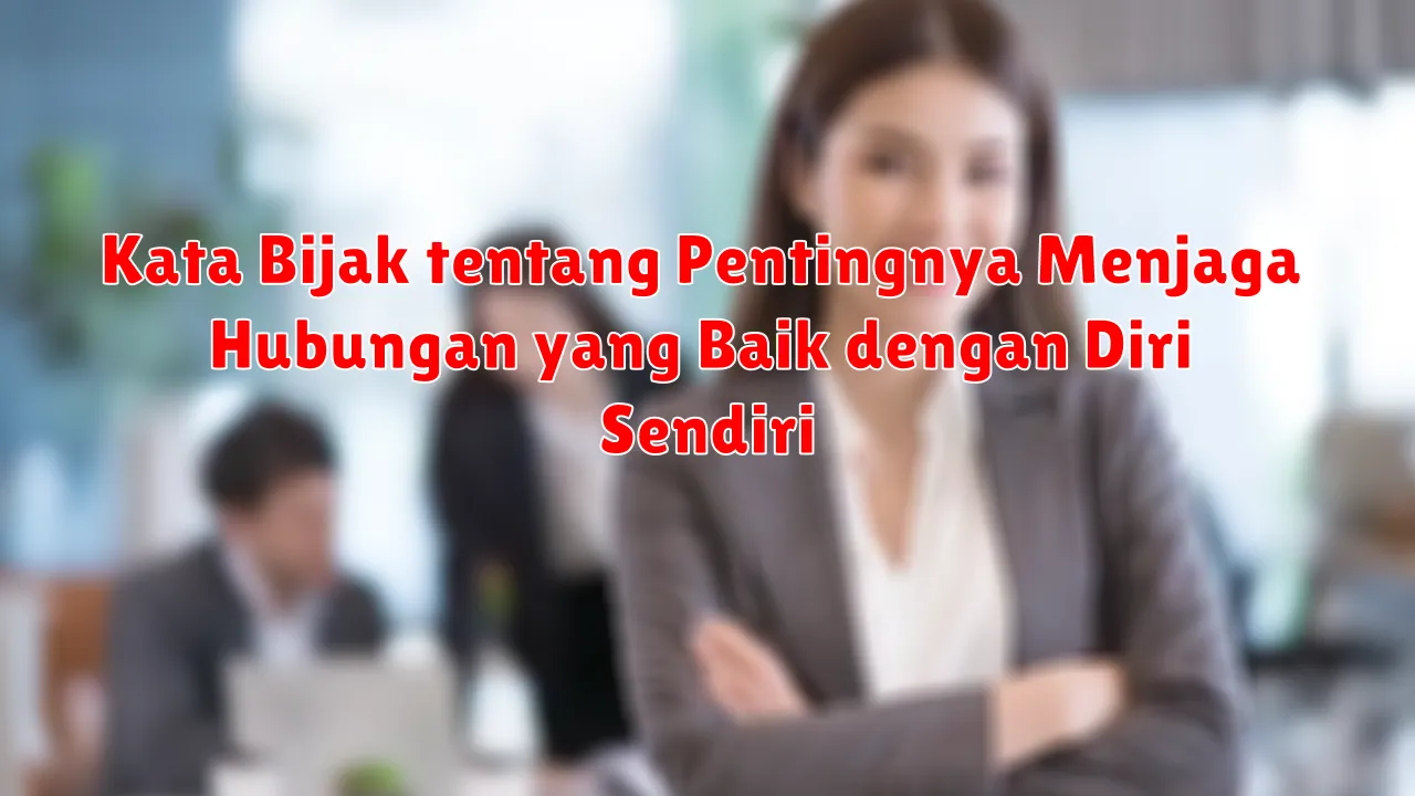 Kata Bijak tentang Pentingnya Menjaga Hubungan yang Baik dengan Diri Sendiri