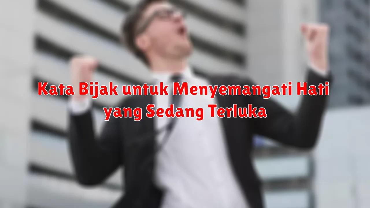Kata Bijak untuk Menyemangati Hati yang Sedang Terluka