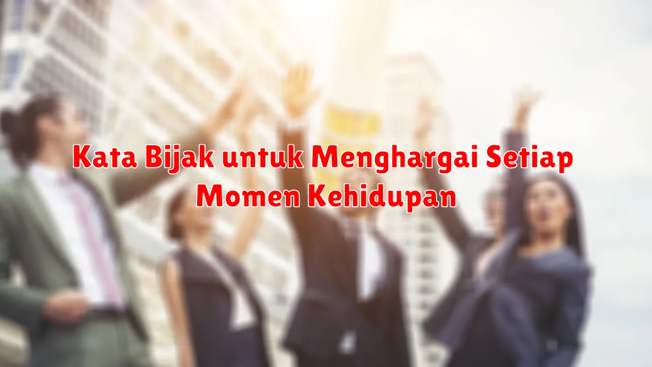 Kata Bijak untuk Menghargai Setiap Momen Kehidupan