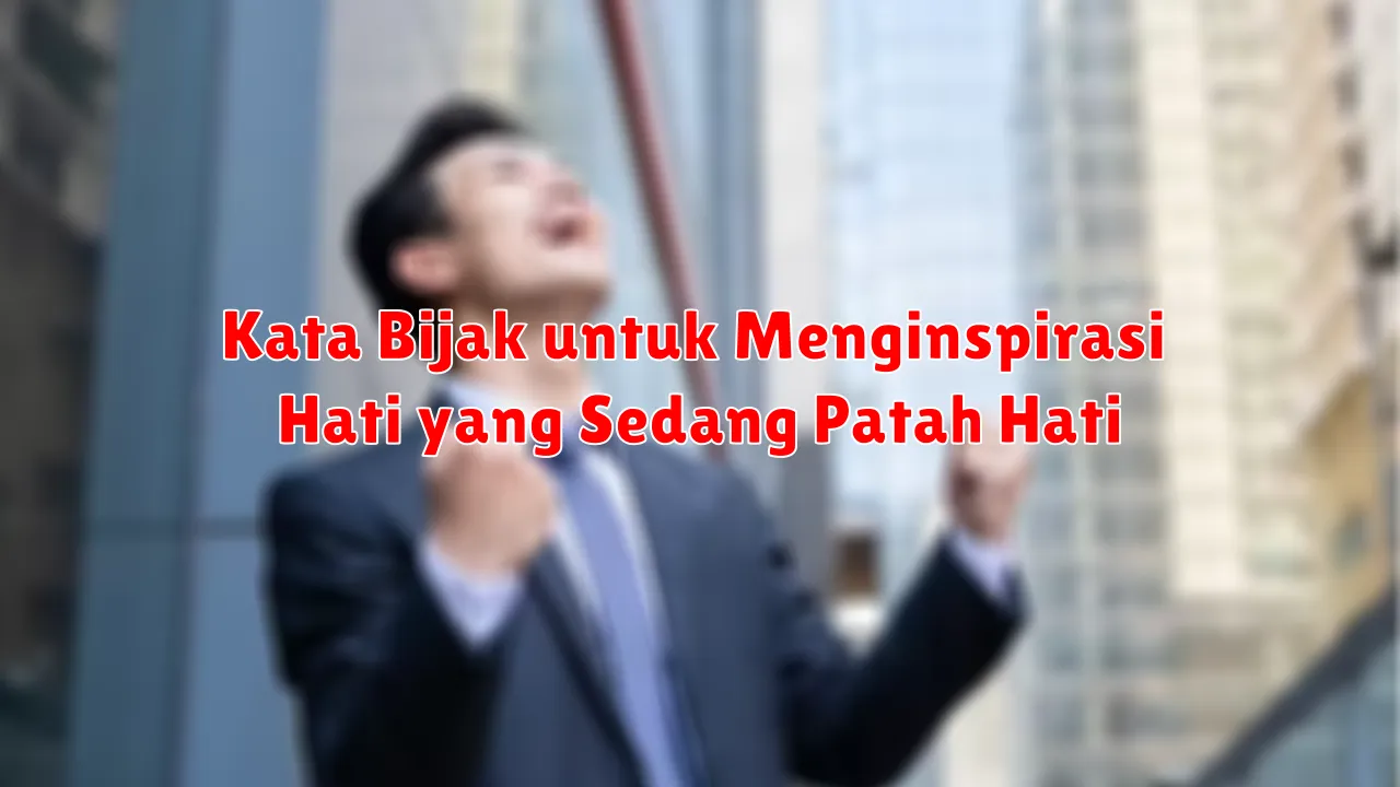 Kata Bijak untuk Menginspirasi Hati yang Sedang Patah Hati