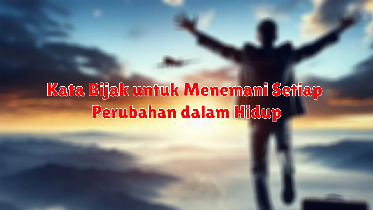 Kata Bijak untuk Menemani Setiap Perubahan dalam Hidup
