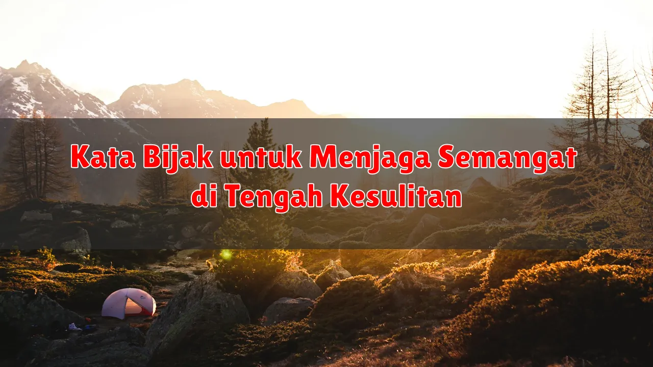 Kata Bijak untuk Menjaga Semangat di Tengah Kesulitan