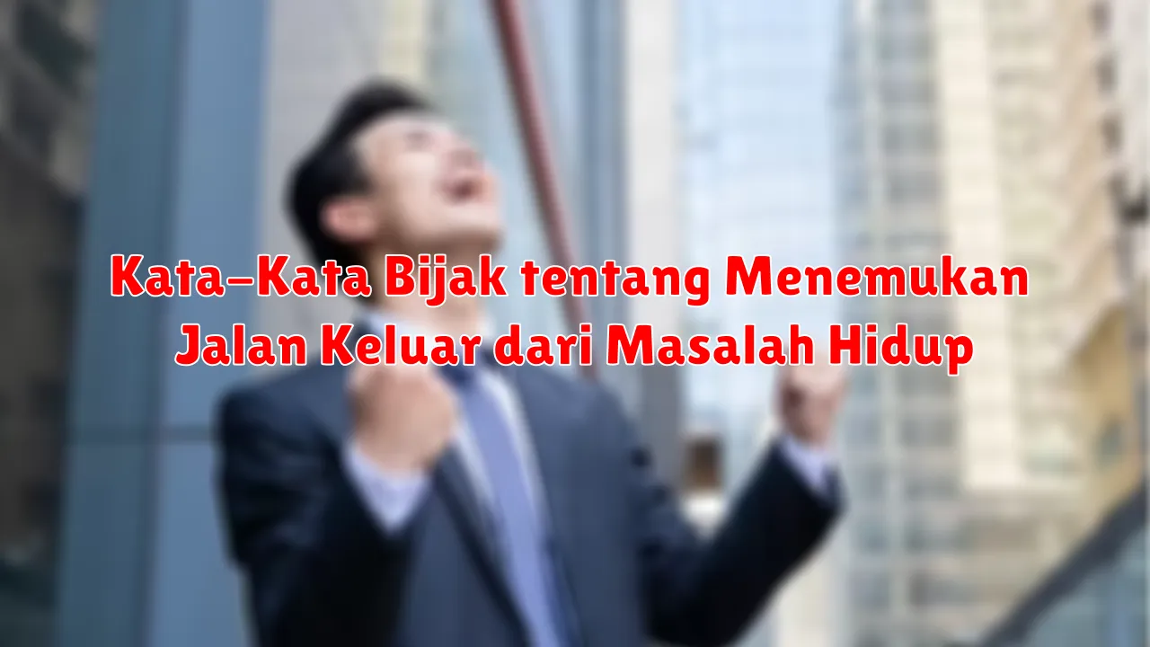 Kata-Kata Bijak tentang Menemukan Jalan Keluar dari Masalah Hidup