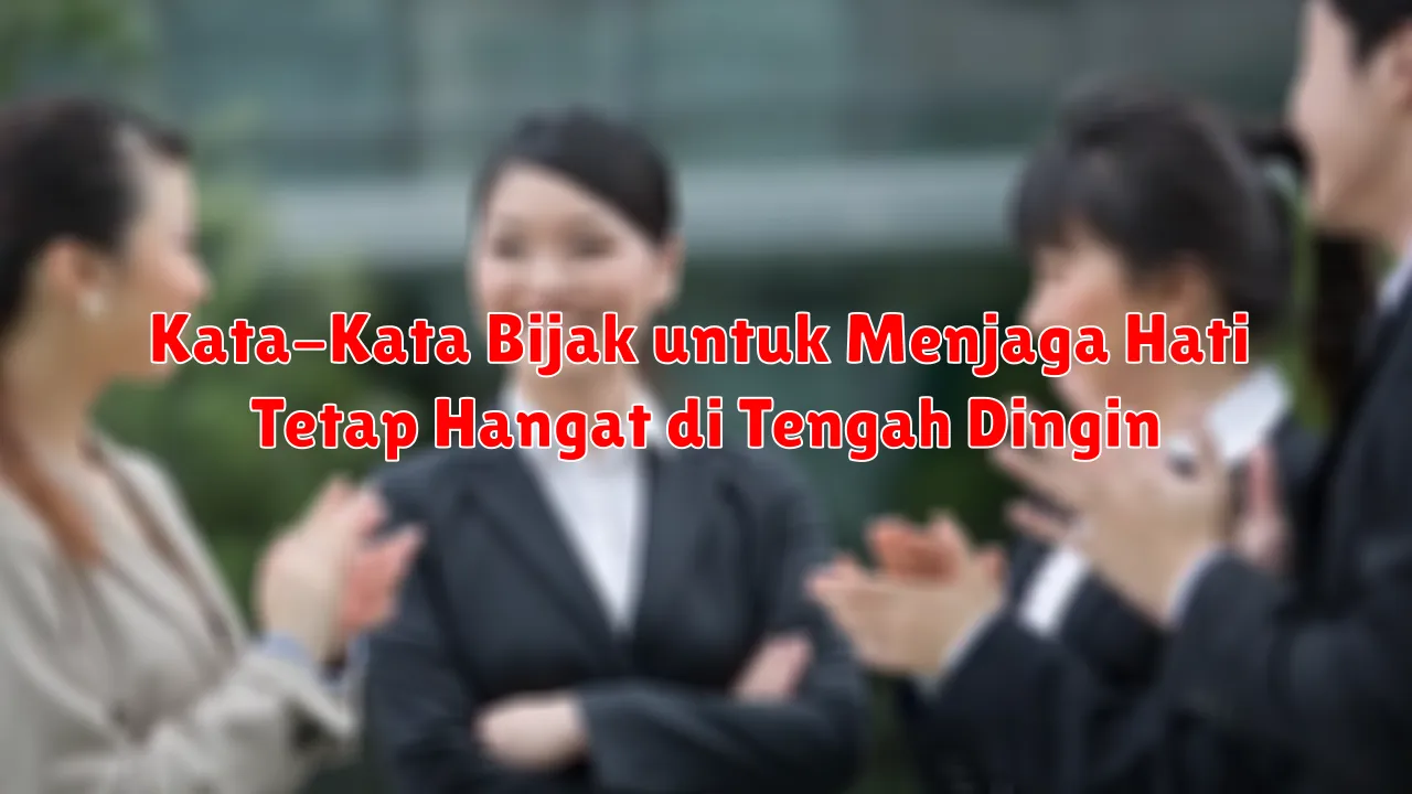 Kata-Kata Bijak untuk Menjaga Hati Tetap Hangat di Tengah Dingin